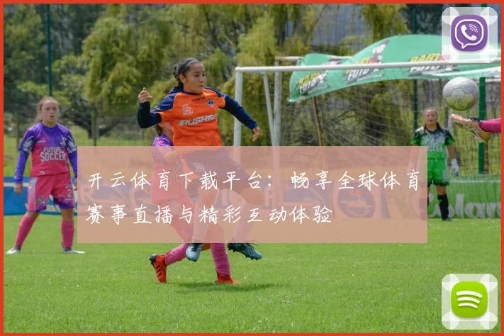 开云体育下载平台：畅享全球体育赛事直播与精彩互动体验
