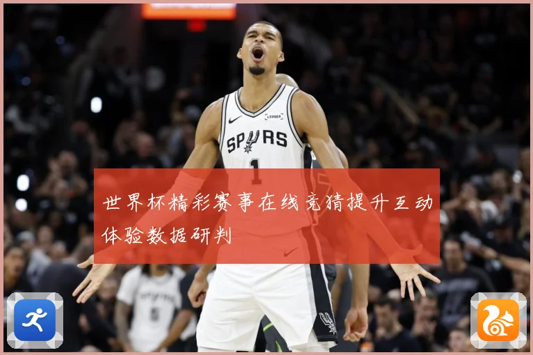 世界杯精彩赛事在线竞猜提升互动体验数据研判