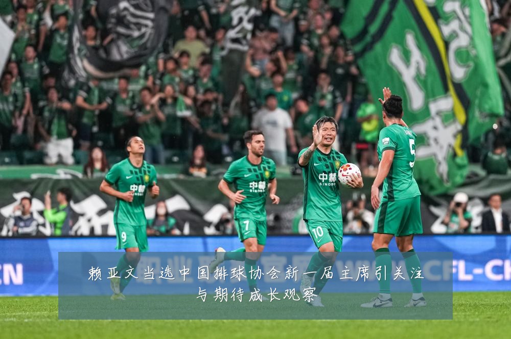 赖亚文当选中国排球协会新一届主席引关注与期待成长观察